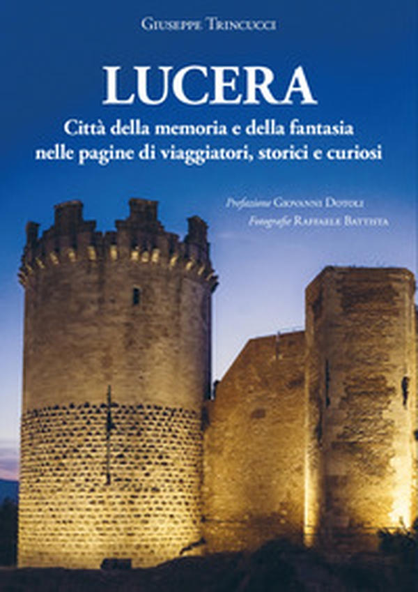 Lucera città della memoria e della fantasia nelle pagine di viaggiatori, storici e curiosi - Librerie.coop Lucera città della memoria e della fantasia nelle pagine di viaggiatori, storici e curiosi - Librerie.coop