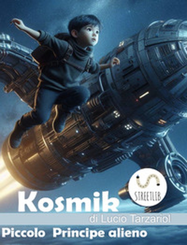 Kosmik il Piccolo Principe alieno. La fuga di Kosmik, l'alieno principe bambino - Librerie.coop