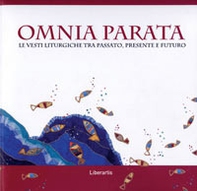 Omnia parata. Le vesti liturgiche tra passato, presente e futuro - Librerie.coop