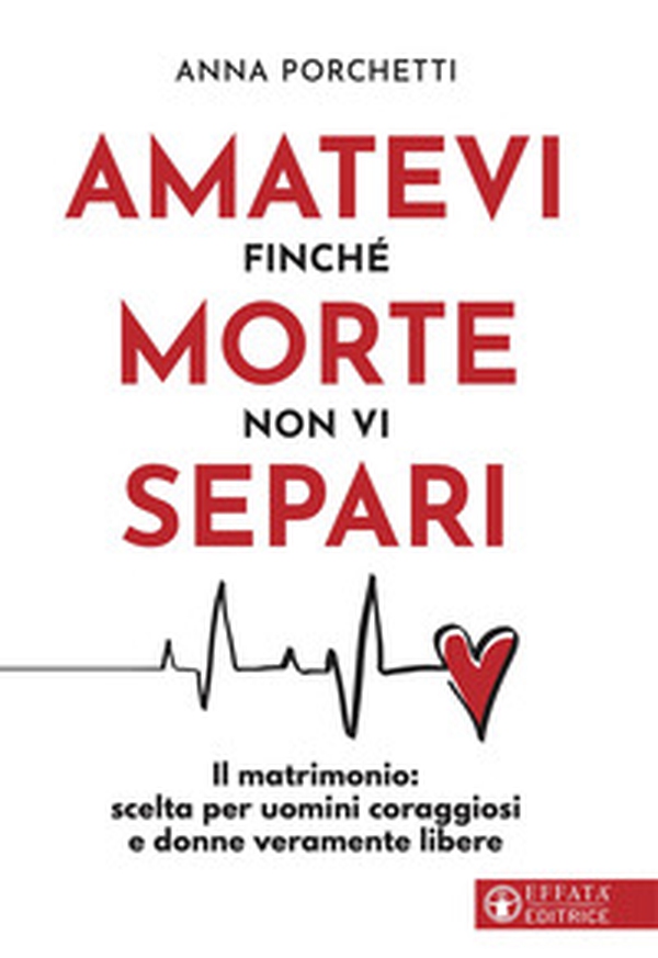 Amatevi finché morte non vi separi. Il matrimonio: scelta per uomini coraggiosi e donne veramente libere - Librerie.coop Amatevi finché morte non vi separi. Il matrimonio: scelta per uomini coraggiosi e donne veramente libere - Librerie.coop