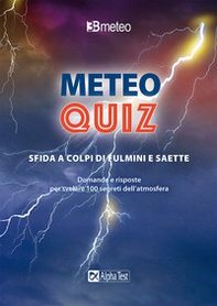 Meteo quiz. Sfida a colpi di fulmini e saette. Domande e risposte per svelare 100 segreti dell'atmosfera - Librerie.coop