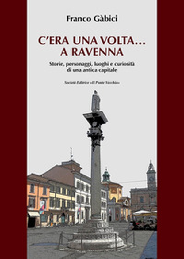 C'era una volta... a Ravenna. Storie, personaggi, luoghi e curiosità di una antica capitale - Librerie.coop C'era una volta... a Ravenna. Storie, personaggi, luoghi e curiosità di una antica capitale - Librerie.coop