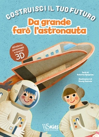 Da grande farò l'astronauta. Un libro build-up. Costruisci il tuo futuro - Librerie.coop