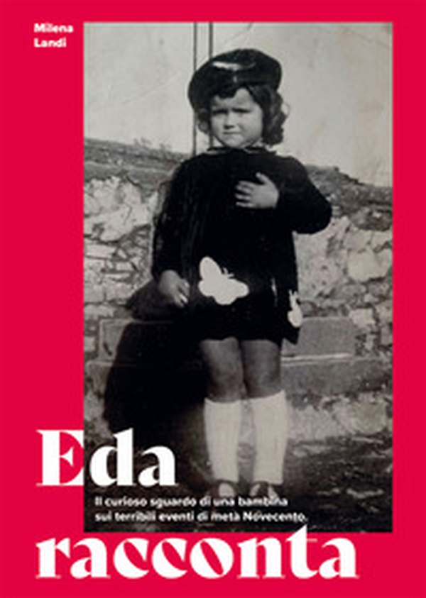 Eda racconta. Il curioso sguardo di una bambina sui terribili eventi di metà Novecento - Librerie.coop