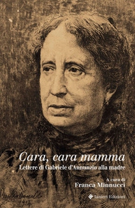 Cara, cara mamma. Lettere di Gabriele D'Annunzio alla madre - Librerie.coop