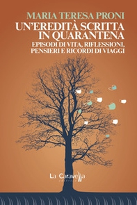 Un'eredità scritta in quarantena. Episodi di vita, riflessioni, pensieri e ricordi di viaggi - Librerie.coop