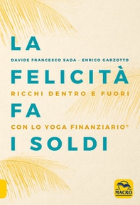 La felicità fa i soldi. Ricchi dentro e fuori con lo yoga finanziario - Librerie.coop