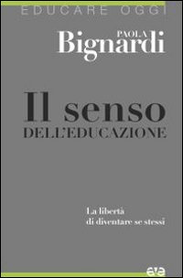 Il senso dell'educazione. La libertà di diventare se stessi - Librerie.coop
