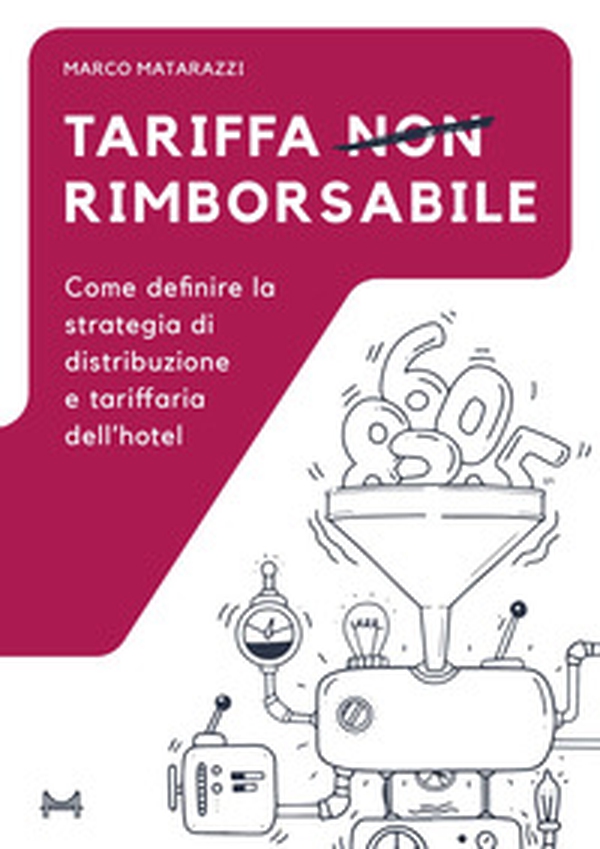 Tariffa non rimborsabile. Come definire la strategia di distribuzione e tariffaria dell'hotel - Librerie.coop Tariffa non rimborsabile. Come definire la strategia di distribuzione e tariffaria dell'hotel - Librerie.coop