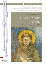 Nostro fratello di Assisi. Storia di un'esperienza di Dio - Librerie.coop