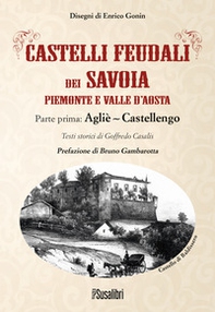 Castelli feudali dei Savoia Piemonte e Valle d'Aosta. Parte prima: Agliè-Castellengo - Librerie.coop