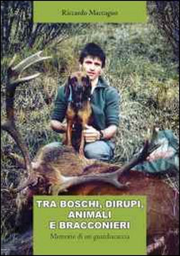 Tra boschi, dirupi, animali e bracconieri. Memorie di un guardiacaccia - Librerie.coop Tra boschi, dirupi, animali e bracconieri. Memorie di un guardiacaccia - Librerie.coop