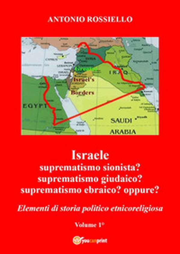 Israele. Suprematismo sionista? Suprematismo giudaico? Suprematismo ebraico? oppure? Elementi di storia politico etnicoreligiosa - Vol. 1 - Librerie.coop Israele. Suprematismo sionista? Suprematismo giudaico? Suprematismo ebraico? oppure? Elementi di storia politico etnicoreligiosa - Vol. 1 - Librerie.coop
