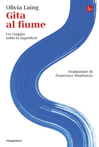 Gita al fiume. Un viaggio sotto la superficie - Librerie.coop Gita al fiume. Un viaggio sotto la superficie - Librerie.coop