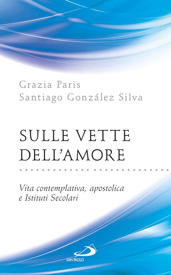 Sulle vette dell'Amore. Vita contemplativa, apostolica e Istituti Secolari - Librerie.coop