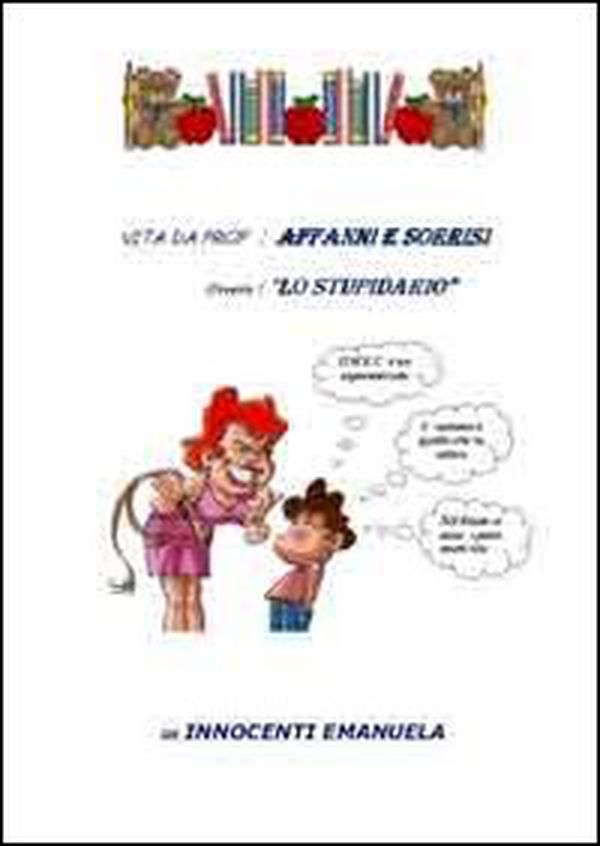 Vita da prof. affanni e sorrisi. Ovvero: lo stupidario - Librerie.coop Vita da prof. affanni e sorrisi. Ovvero: lo stupidario - Librerie.coop