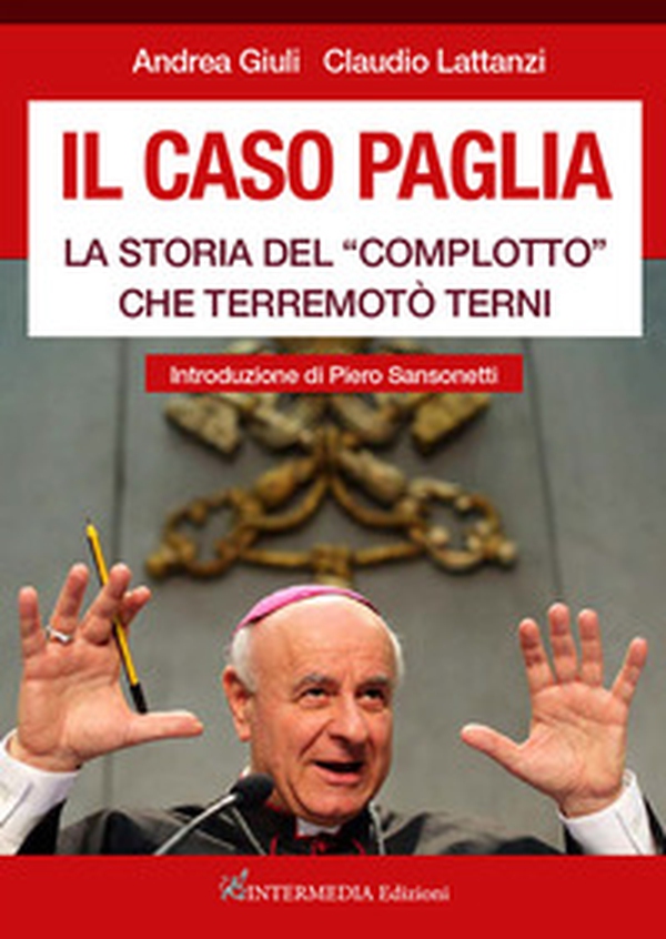 Il caso Paglia. La storia del «complotto» che terremotò Terni - Librerie.coop Il caso Paglia. La storia del «complotto» che terremotò Terni - Librerie.coop