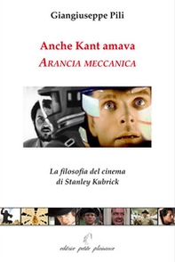 Anche Kant amava Arancia meccanica. La filosofia del cinema di Stanley Kubrick - Librerie.coop