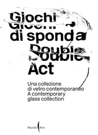 Giochi di sponda. Una collezione di vetro contemporaneo-Double act. A contemporary glass collection - Librerie.coop