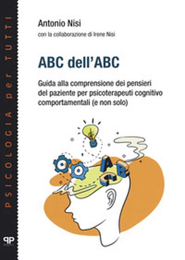 ABC dell'ABC. Guida alla comprensione dei pensieri del paziente per psicoterapeuti cognitivo comportamentali (e non solo) - Librerie.coop ABC dell'ABC. Guida alla comprensione dei pensieri del paziente per psicoterapeuti cognitivo comportamentali (e non solo) - Librerie.coop