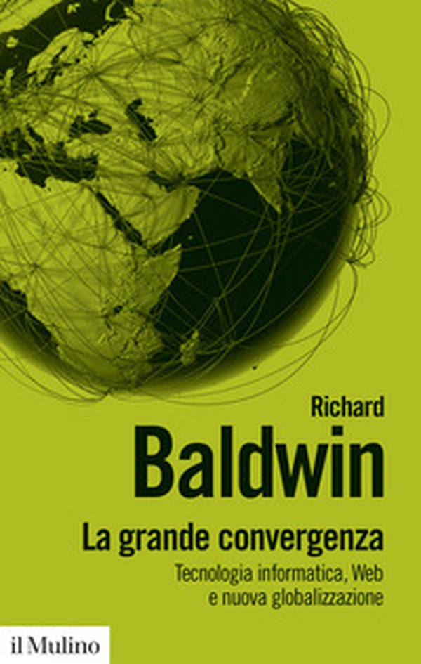La grande convergenza. Tecnologia informatica, web e nuova globalizzazione - Librerie.coop La grande convergenza. Tecnologia informatica, web e nuova globalizzazione - Librerie.coop