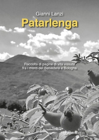 Patarlenga. Raccolta di pagine di vita vissuta fra i monti Belvedere e Bologna - Librerie.coop