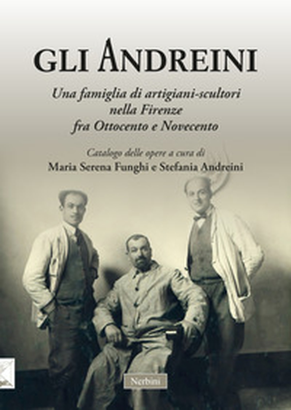 Gli Andreini. Una famiglia di artigiani-scultori nella Firenze fra Ottocento e Novecento - Librerie.coop