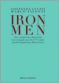 Ironmen. The Lombard iron basin from late antiquity up to the 17th Century and the bergamasque blast furnace - Librerie.coop