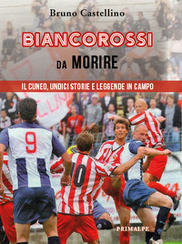 Biancorossi da morire. Il Cuneo, undici storie e leggende in campo - Librerie.coop Biancorossi da morire. Il Cuneo, undici storie e leggende in campo - Librerie.coop
