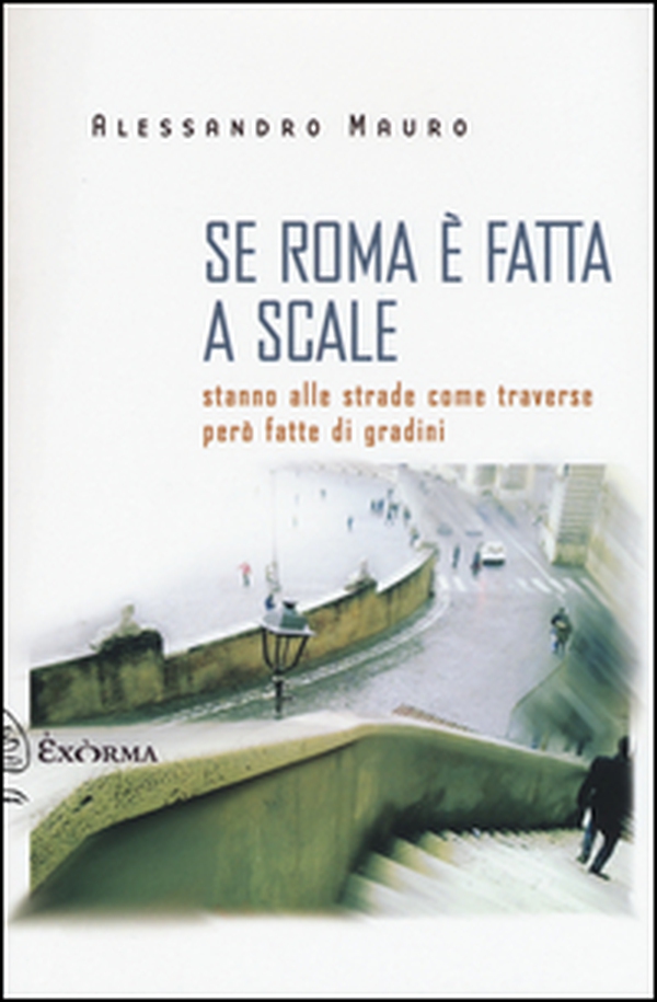 Se Roma è fatta a scale. Stanno alle strade come traverse però fatte di gradini - Librerie.coop Se Roma è fatta a scale. Stanno alle strade come traverse però fatte di gradini - Librerie.coop