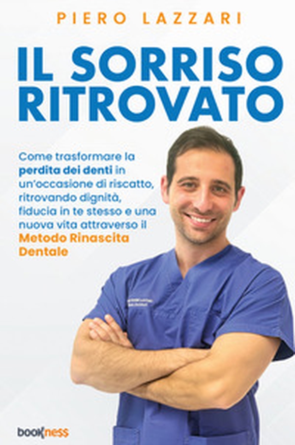 Il sorriso ritrovato. Come trasformare la perdita dei denti in un'occasione di riscatto, ritrovando dignità, fiducia in te stesso e una nuova vita attraverso il «Metodo rinascita dentale» - Librerie.coop