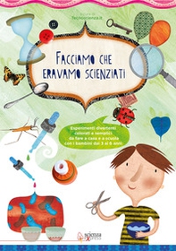 Facciamo che eravamo scienziati. Esperimenti divertenti, colorati e semplici, da fare a casa e a scuola con i bambini dai 3 ai 6 anni - Librerie.coop Facciamo che eravamo scienziati. Esperimenti divertenti, colorati e semplici, da fare a casa e a scuola con i bambini dai 3 ai 6 anni - Librerie.coop