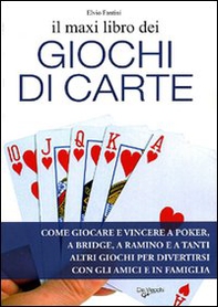Il maxi libro dei giochi di carte. Come giocare e vincere a poker, a bridge, a ramino e a tanti altri giochi per divertirsi con gli amici e in famiglia - Librerie.coop