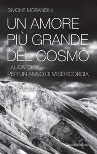 Un amore più grande del cosmo. «Laudato sì'» per un anno di misericordia - Librerie.coop