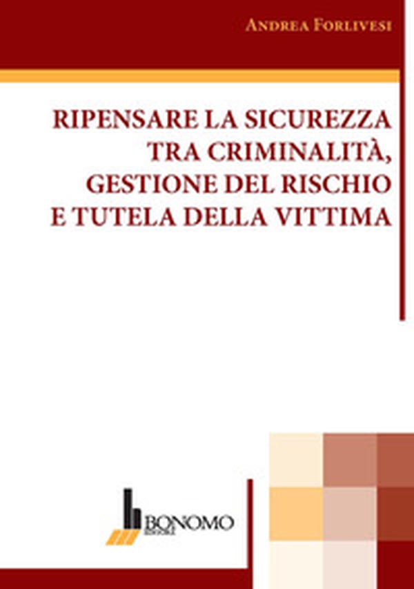 Ripensare la sicurezza tra criminalità, gestione del rischio e tutela della vittima - Librerie.coop Ripensare la sicurezza tra criminalità, gestione del rischio e tutela della vittima - Librerie.coop