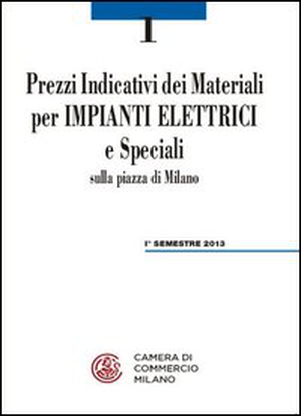 Prezzi indicativi dei materiali per impianti elettrici e speciali sulla piazza di Milano. Primo semestre 2013 - Librerie.coop Prezzi indicativi dei materiali per impianti elettrici e speciali sulla piazza di Milano. Primo semestre 2013 - Librerie.coop