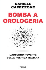 Bomba a orologeria. L'autunno rovente della politica italiana - Librerie.coop Bomba a orologeria. L'autunno rovente della politica italiana - Librerie.coop