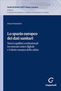 Lo spazio europeo dei dati sanitari. Nuovi equilibri costituzionali tra mercato unico digitale e Unione europea della salute - Librerie.coop