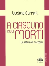 A ciascuno i suoi morti. Un album di racconti - Librerie.coop A ciascuno i suoi morti. Un album di racconti - Librerie.coop