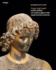 Il legno degli angeli. Aniello Stellato e la scultura lignea nella Napoli di primo Seicento - Librerie.coop