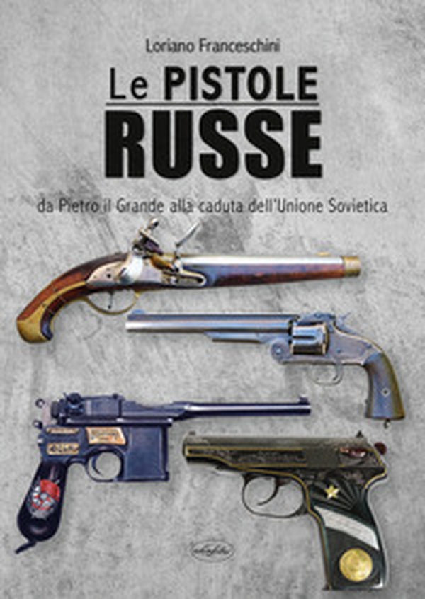 Le pistole russe. Da Pietro il Grande alla caduta dell'Unione Sovietica - Librerie.coop Le pistole russe. Da Pietro il Grande alla caduta dell'Unione Sovietica - Librerie.coop