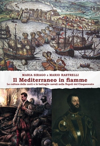 Il Mediterraneo in fiamme. La cultura delle corti e le battaglie navali nella Napoli del Cinquecento - Librerie.coop