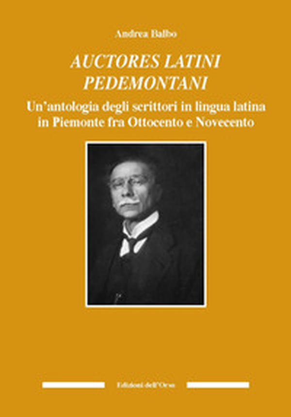 Auctores latini pedemontani. Un'antologia degli scrittori in lingua latina in Piemonte fra Ottocento e Novecento - Librerie.coop Auctores latini pedemontani. Un'antologia degli scrittori in lingua latina in Piemonte fra Ottocento e Novecento - Librerie.coop