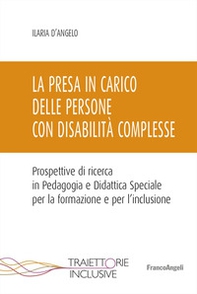 La presa in carico delle persone con disabilità complesse. Prospettive di ricerca in Pedagogia e Didattica Speciale per la formazione e per l'inclusione - Librerie.coop