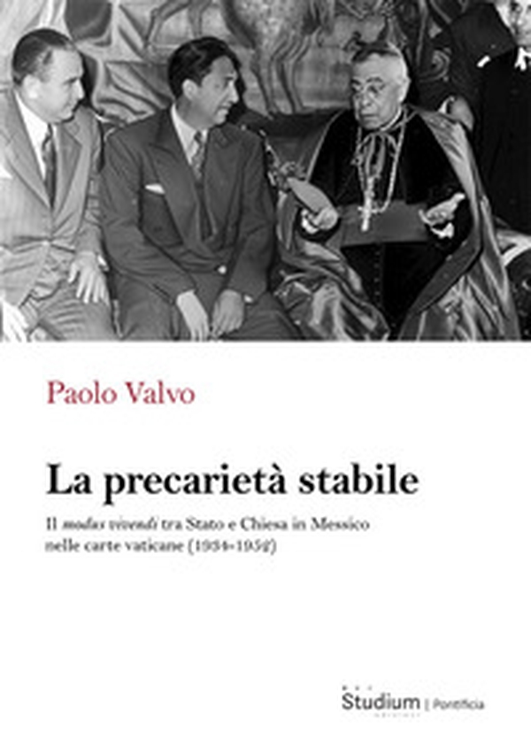 La precarietà stabile. Il modus vivendi tra Stato e Chiesa in Messico nelle carte vaticane (1934-1952) - Librerie.coop