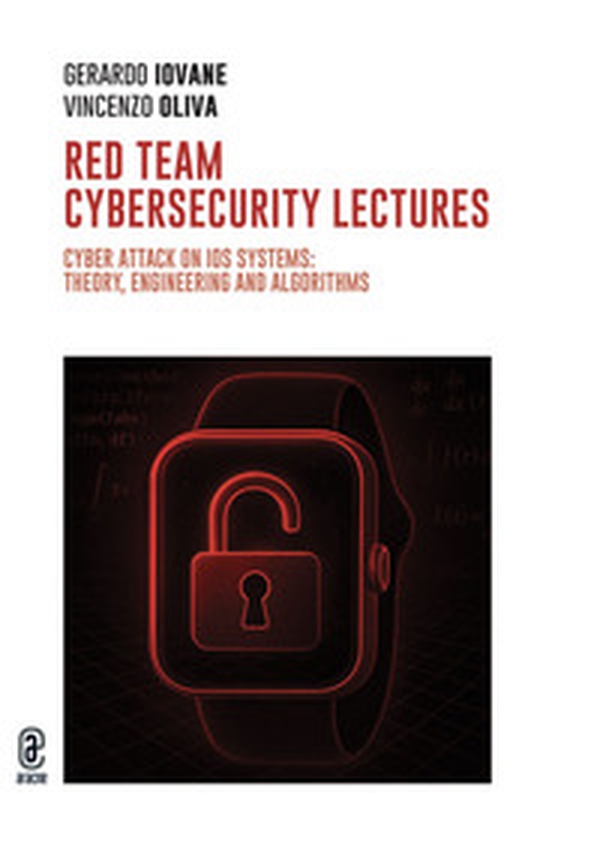 Red team cybersecurity lectures. Cyber attack on iOS systems: theory, engineering and algorithms - Librerie.coop