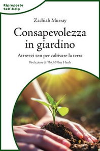 Consapevolezza in giardino. Attrezzi zen per coltivare la terra - Librerie.coop