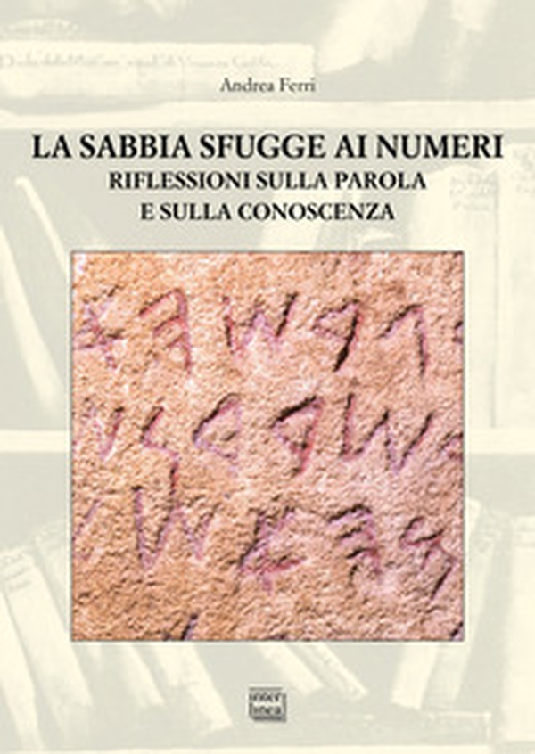 La sabbia sfugge ai numeri. Riflessioni sulla parola e sulla conoscenza - Librerie.coop La sabbia sfugge ai numeri. Riflessioni sulla parola e sulla conoscenza - Librerie.coop
