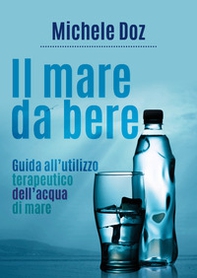 Il mare da bere. Guida all'utilizzo terapeutico dell'acqua di mare - Librerie.coop