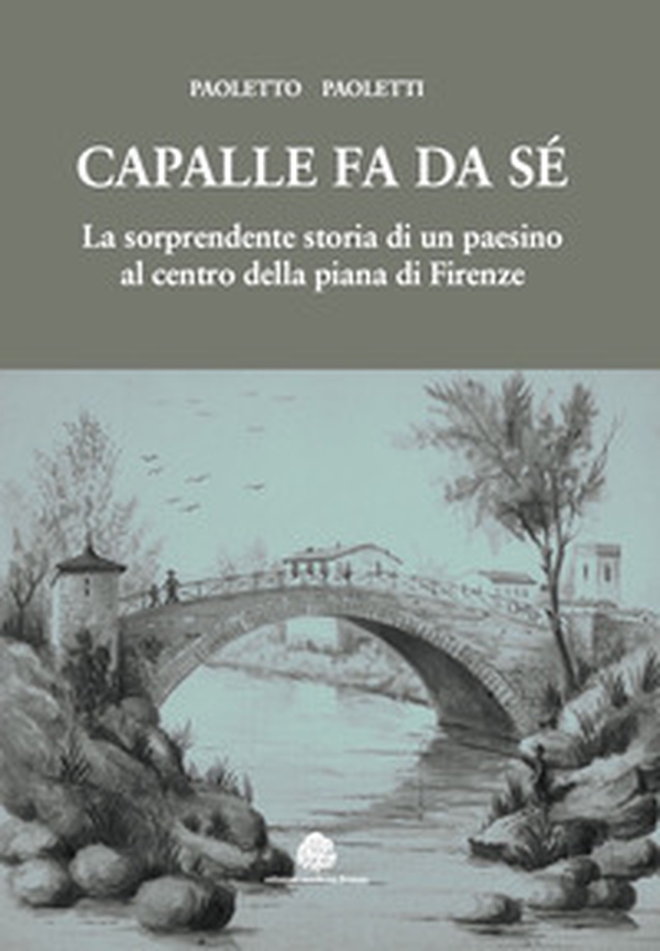 Capalle fa da sé. La sorprendente storia di un paesino al centro della piana di Firenze - Librerie.coop Capalle fa da sé. La sorprendente storia di un paesino al centro della piana di Firenze - Librerie.coop